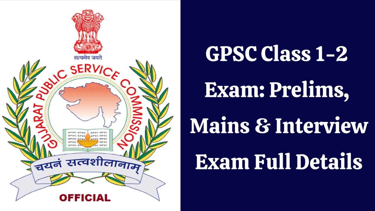 GPSC Class 1-2 Exam - Prelims, Mains & Interview Exam Full Details